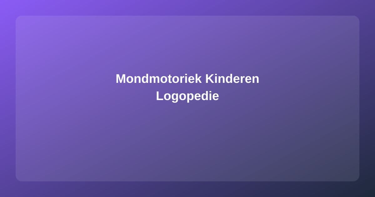 Mondmotoriek bij Kinderen: Wanneer Is Logopedie Nodig?