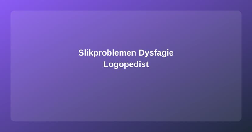 Slikproblemen (Dysfagie): Diagnose en Behandeling bij de Logopedist